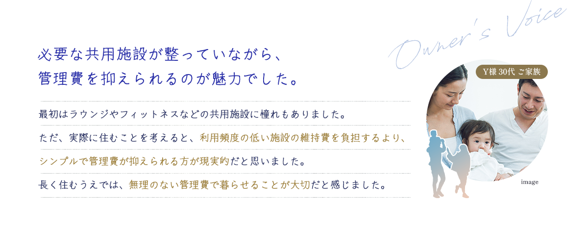 必要な共用施設が整っていながら、管理費を抑えられるのが魅力でした。
